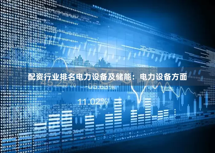 配资行业排名电力设备及储能:电力设备方面
