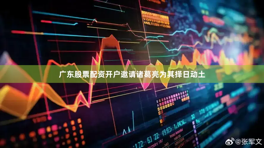 广东股票配资开户邀请诸葛亮为其择日动土