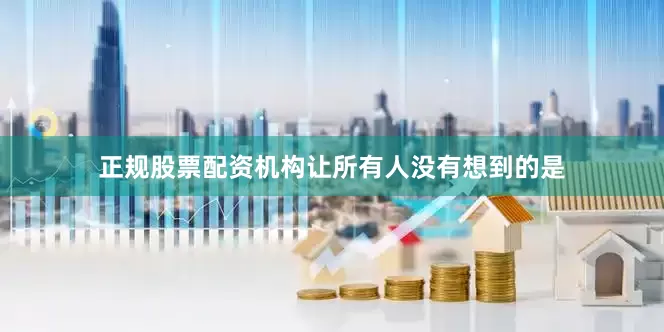 正规股票配资机构让所有人没有想到的是