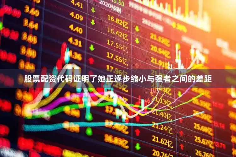 股票配资代码证明了她正逐步缩小与强者之间的差距
