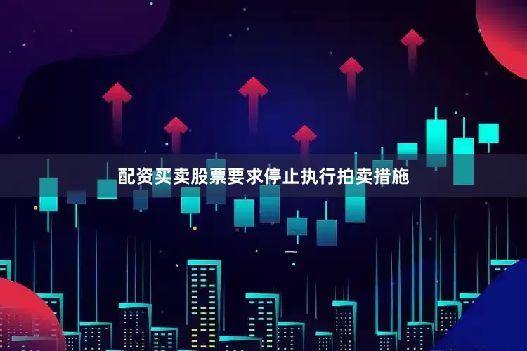 配资买卖股票要求停止执行拍卖措施