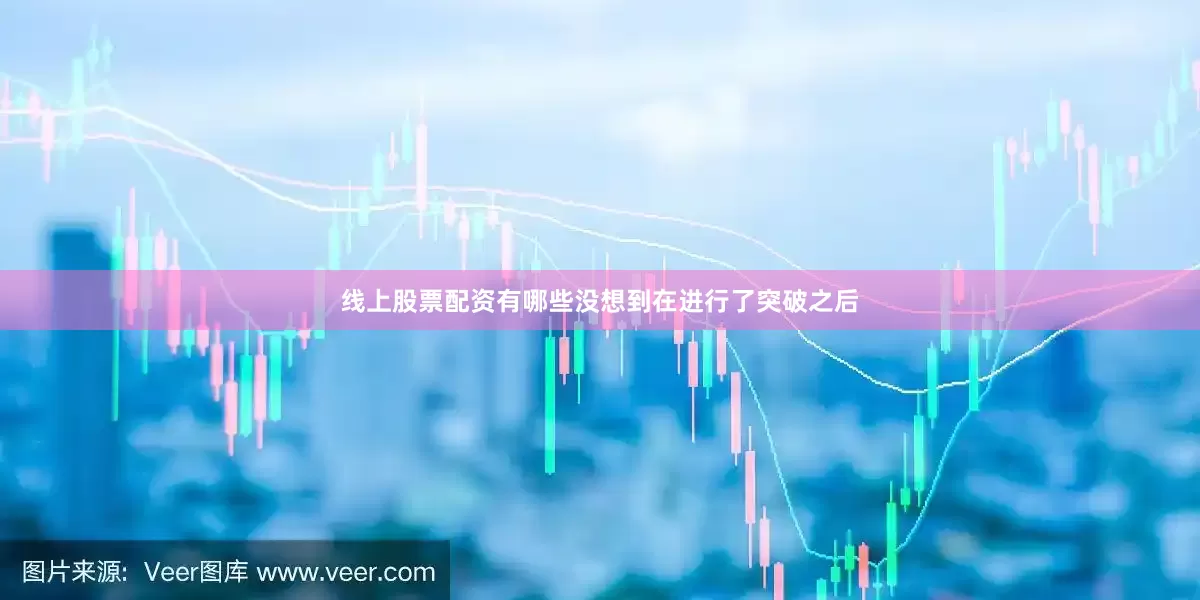 线上股票配资有哪些没想到在进行了突破之后