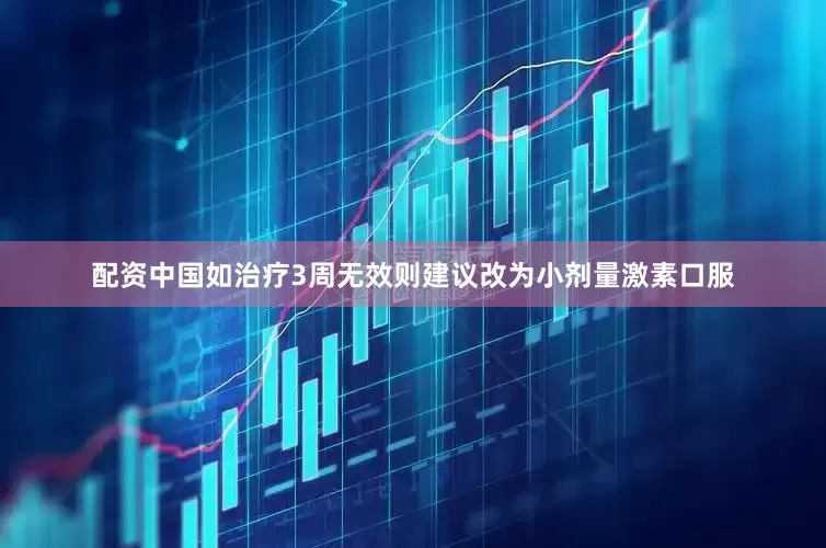 配资中国如治疗3周无效则建议改为小剂量激素口服