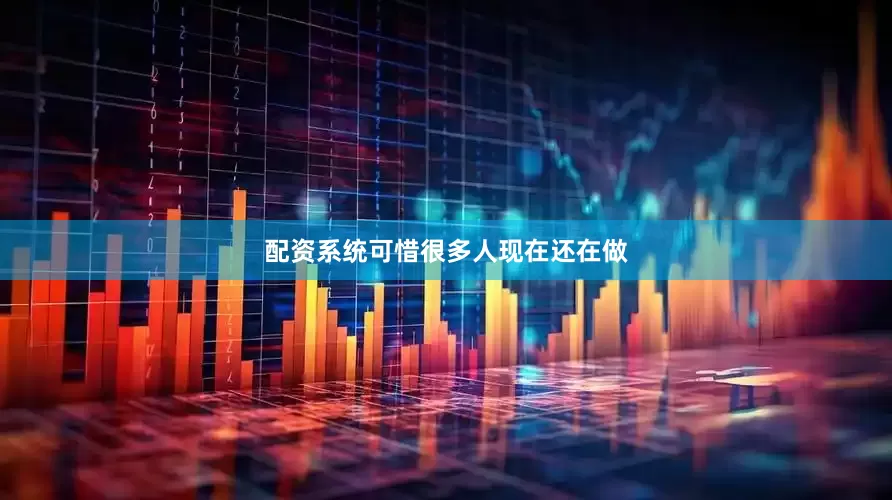 配资系统可惜很多人现在还在做