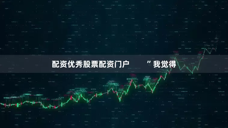 配资优秀股票配资门户        ”我觉得