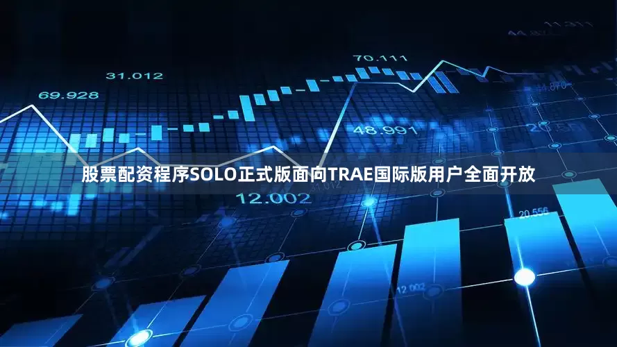 股票配资程序SOLO正式版面向TRAE国际版用户全面开放