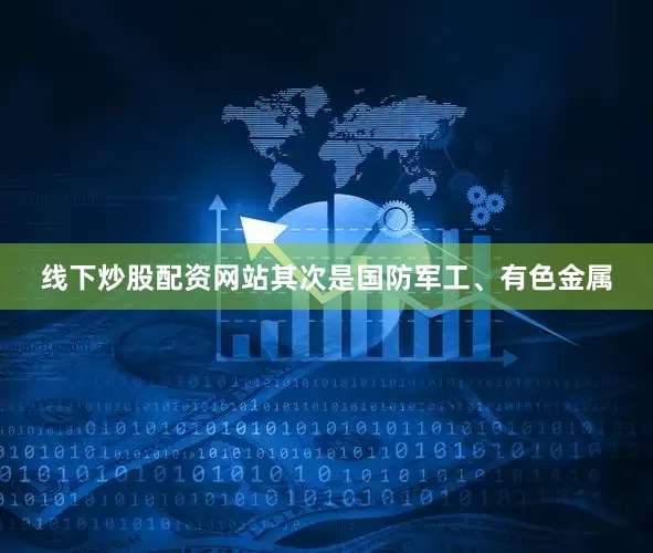 线下炒股配资网站其次是国防军工、有色金属