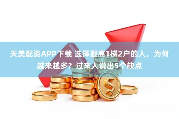 天美配资APP下载 选择搬离1梯2户的人，为何越来越多？过来人说出5个缺点